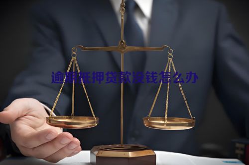 逾期抵押贷款没钱怎么办