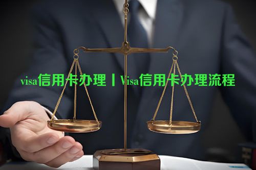 visa信用卡办理丨Visa信用卡办理流程