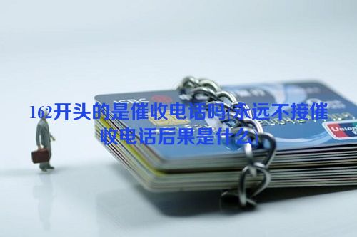 162开头的是催收电话吗(永远不接催收电话后果是什么)