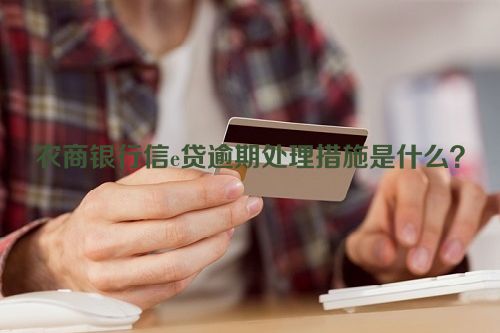 农商银行信e贷逾期处理措施是什么？