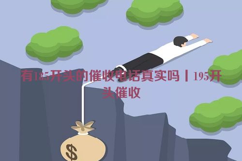 有185开头的催收电话真实吗丨195开头催收