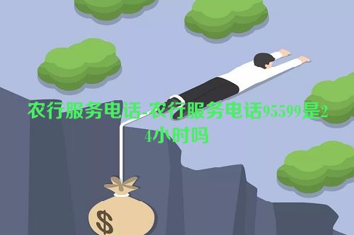 农行服务电话-农行服务电话95599是24小时吗