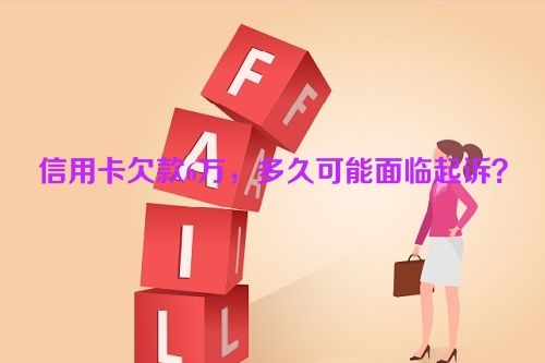 信用卡欠款6万，多久可能面临起诉？