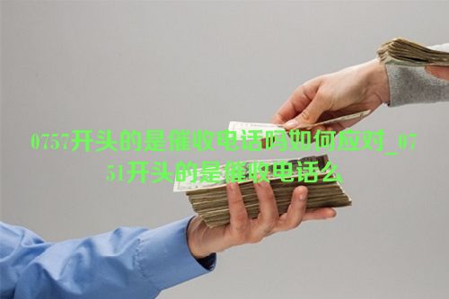 0757开头的是催收电话吗如何应对_0751开头的是催收电话么