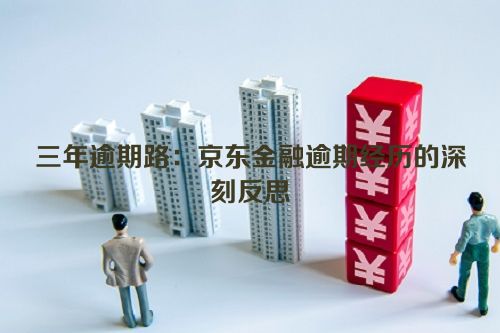 三年逾期路：京东金融逾期经历的深刻反思