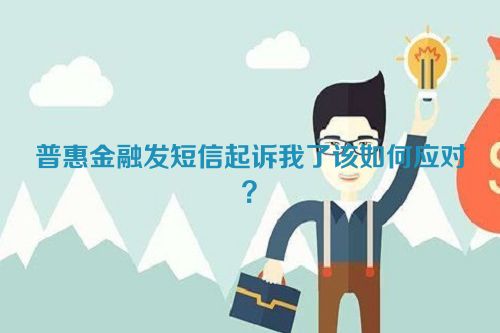 普惠金融发短信起诉我了该如何应对？