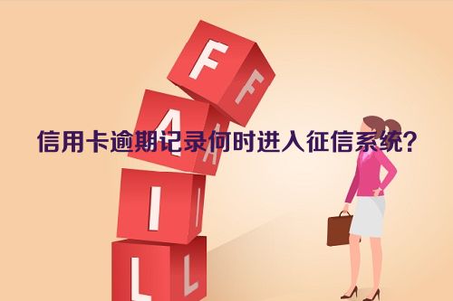 信用卡逾期记录何时进入征信系统？