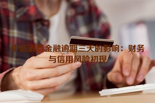 中信消费金融逾期三天的影响：财务与信用风险初现