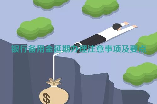 银行备用金延期办理注意事项及要点