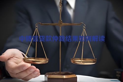 中腾信贷款仲裁结果如何解读