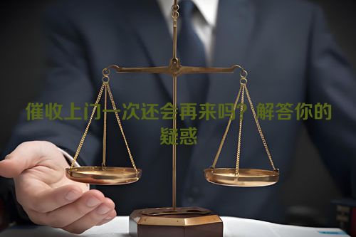 催收上门一次还会再来吗？解答你的疑惑