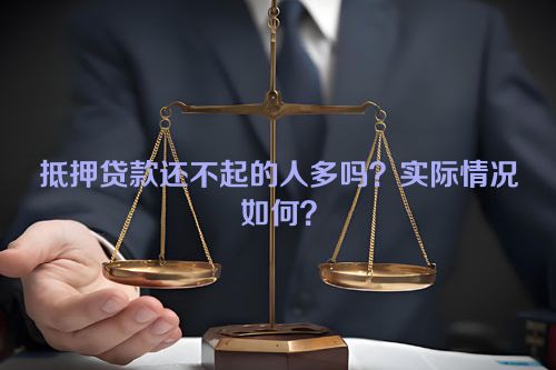 抵押贷款还不起的人多吗？实际情况如何？