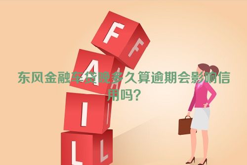 东风金融车贷晚多久算逾期会影响信用吗？