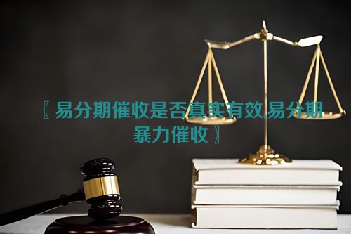 〖易分期催收是否真实有效,易分期暴力催收〗