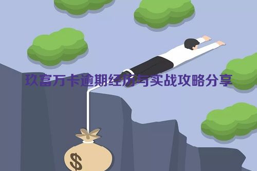 玖富万卡逾期经历与实战攻略分享