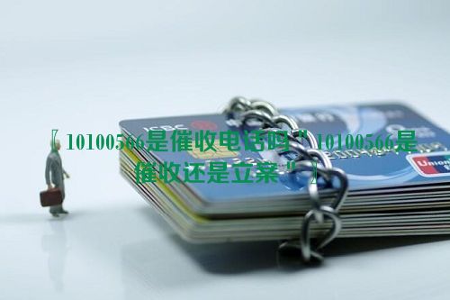 10100566是催收电话吗＂10100566是催收还是立案＂