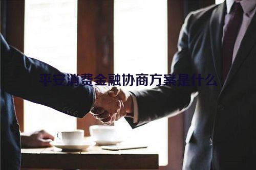 平安消费金融协商方案是什么