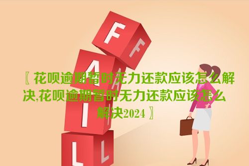 花呗逾期暂时无力还款应该怎么解决,花呗逾期暂时无力还款应该怎么解决2024