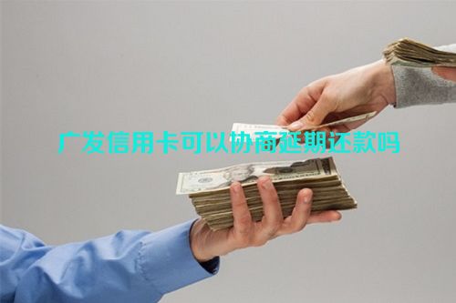 广发信用卡可以协商延期还款吗