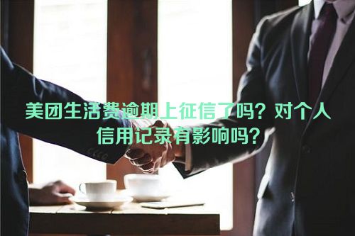 美团生活费逾期上征信了吗？对个人信用记录有影响吗？