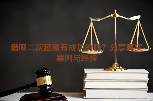 借呗二次延期有成功的吗？分享真实案例与经验