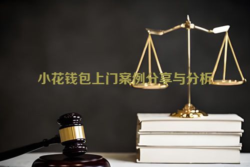 小花钱包上门案例分享与分析