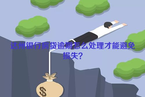 达州银行房贷逾期怎么处理才能避免损失？