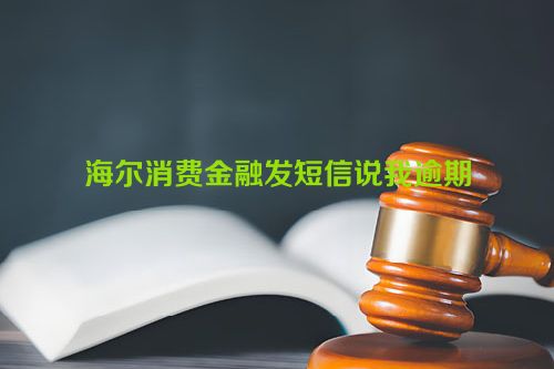 海尔消费金融发短信说我逾期