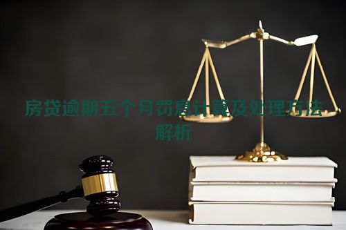 房贷逾期五个月罚息计算及处理方法解析