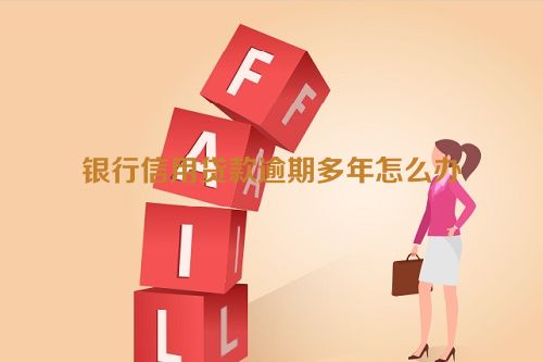 银行信用贷款逾期多年怎么办