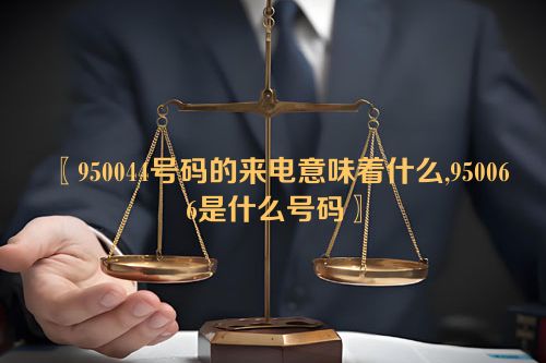 〖950044号码的来电意味着什么,950066是什么号码〗