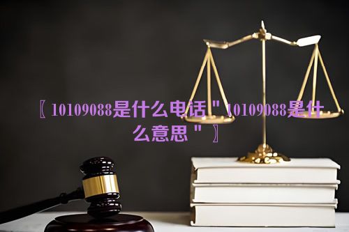 10109088是什么电话＂10109088是什么意思＂