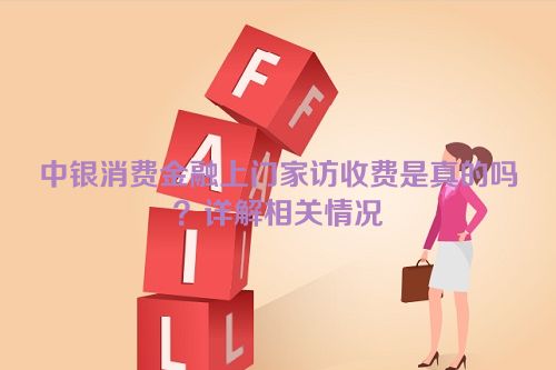 中银消费金融上门家访收费是真的吗？详解相关情况