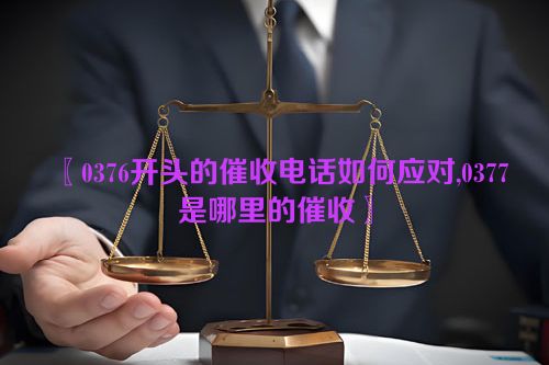 0376开头的催收电话如何应对,0377是哪里的催收