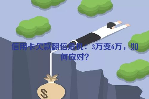 信用卡欠款翻倍危机：3万变6万，如何应对？