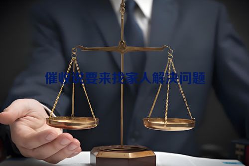 催收说要来找家人解决问题