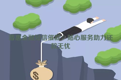 普惠金融短信催款：贴心服务助力还款无忧