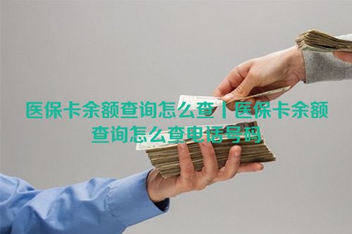 医保卡余额查询怎么查丨医保卡余额查询怎么查电话号码