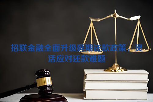 招联金融全面升级延期还款政策，灵活应对还款难题