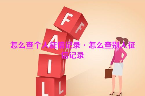 怎么查个人征信记录·怎么查别人征信记录