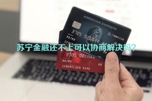 苏宁金融还不上可以协商解决吗？