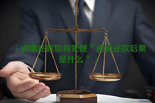 〖逾期还款如何处理＂逾期还款后果是什么＂〗