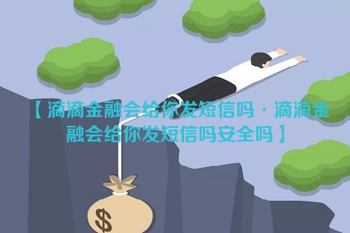 滴滴金融会给你发短信吗·滴滴金融会给你发短信吗安全吗