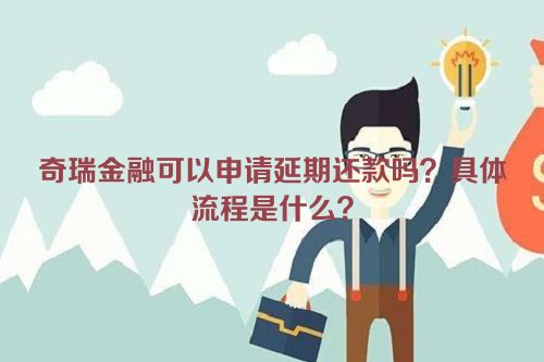 奇瑞金融可以申请延期还款吗？具体流程是什么？