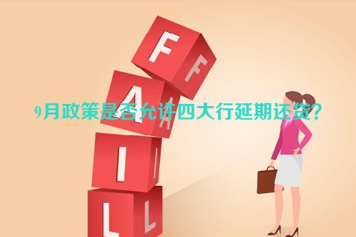 9月政策是否允许四大行延期还贷？