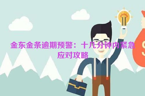 金东金条逾期预警：十几分钟内紧急应对攻略