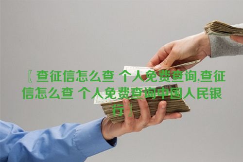 查征信怎么查 个人免费查询,查征信怎么查 个人免费查询中国人民银行