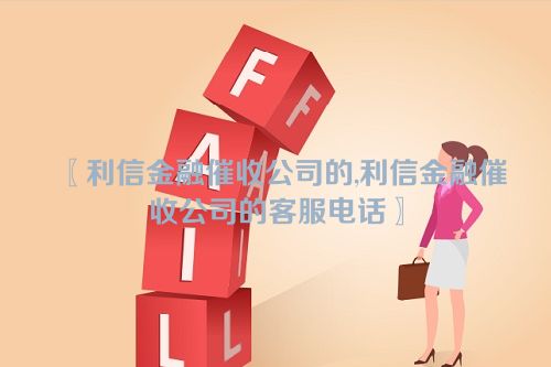 利信金融催收公司的,利信金融催收公司的客服电话