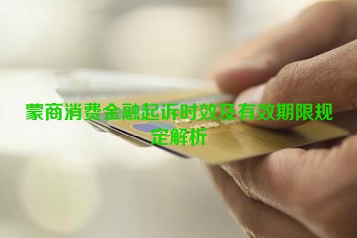 蒙商消费金融起诉时效及有效期限规定解析