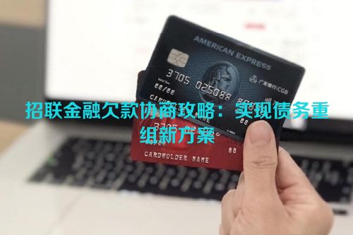 招联金融欠款协商攻略：实现债务重组新方案